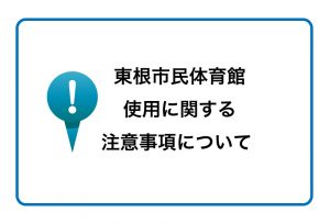 東根市民体育館使用に関する注意事項について